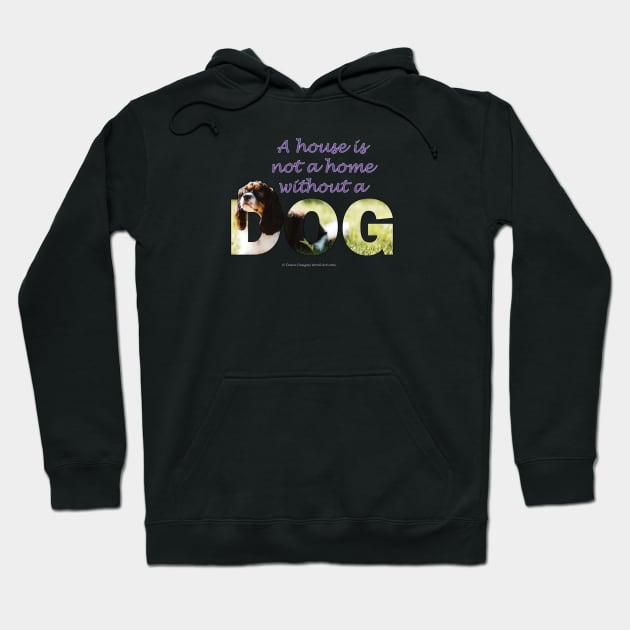 A house is not a home without a dog - King Charles Spaniel oil painting wordart Hoodie by DawnDesignsWordArt